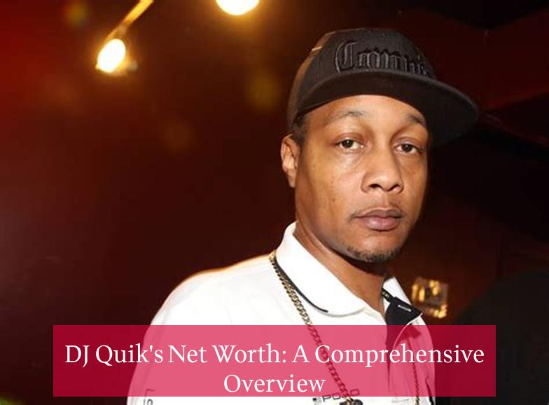 DJ Quik's Net Worth: A Comprehensive Overview