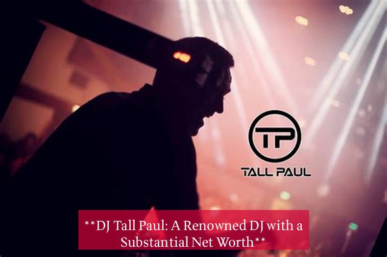 **DJ Tall Paul: A Renowned DJ with a Substantial Net Worth**
