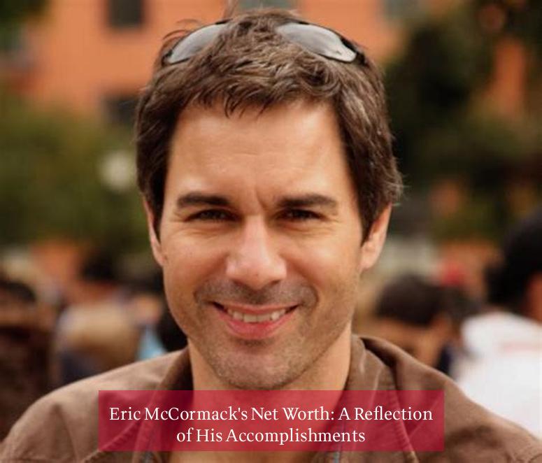 Eric McCormack's Net Worth: A Reflection of His Accomplishments