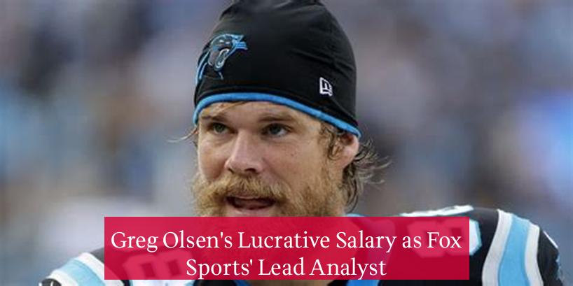 Greg Olsen's Lucrative Salary as Fox Sports' Lead Analyst