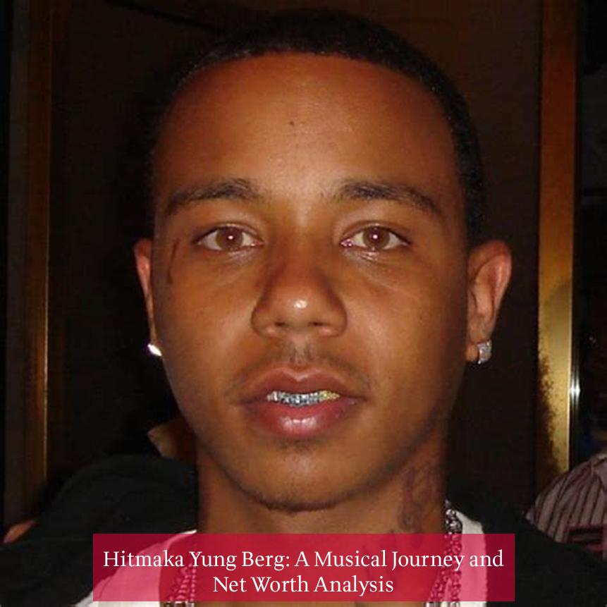 Hitmaka Yung Berg: A Musical Journey and Net Worth Analysis