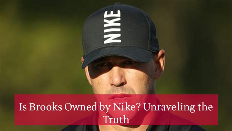 Is Brooks Owned by Nike? Unraveling the Truth