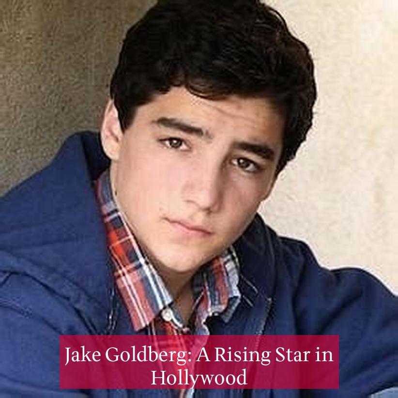 Jake Goldberg: A Rising Star in Hollywood
