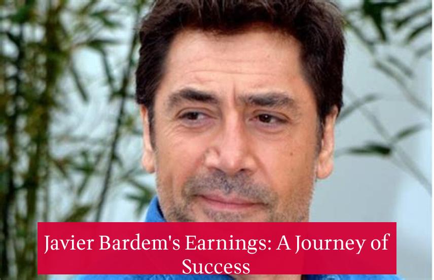 Javier Bardem's Earnings: A Journey of Success