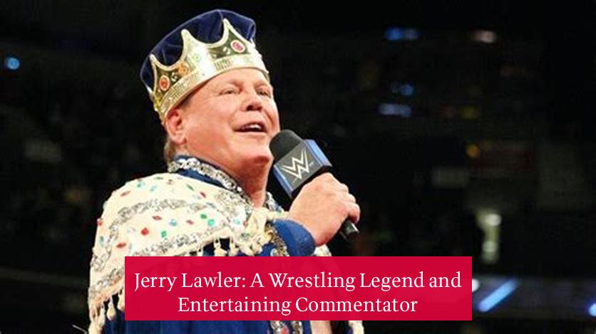 Jerry Lawler: A Wrestling Legend and Entertaining Commentator