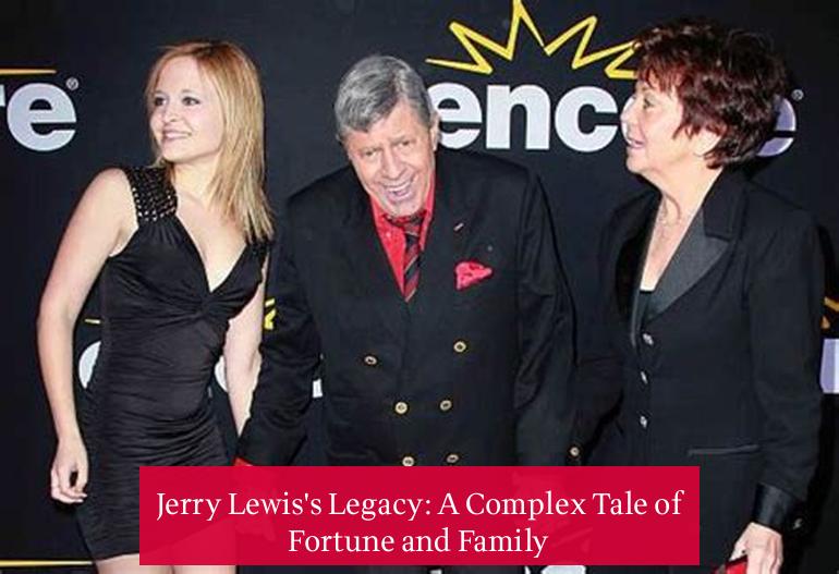 Jerry Lewis's Legacy: A Complex Tale of Fortune and Family