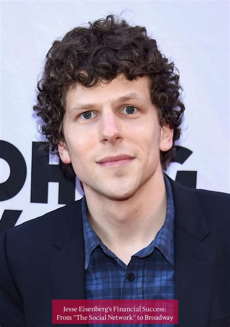 Jesse Eisenberg's Financial Success: From "The Social Network" to Broadway