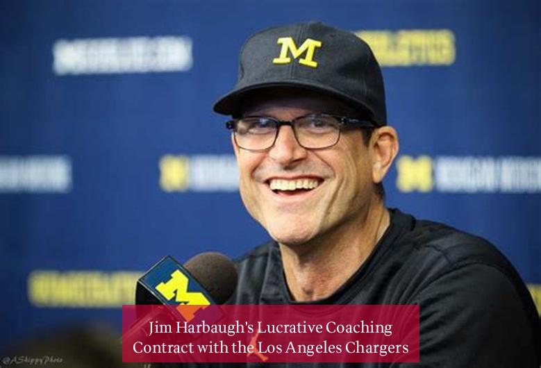 Jim Harbaugh's Lucrative Coaching Contract with the Los Angeles Chargers