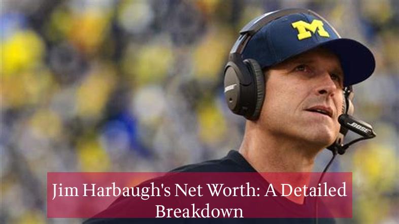 Jim Harbaugh's Net Worth: A Detailed Breakdown