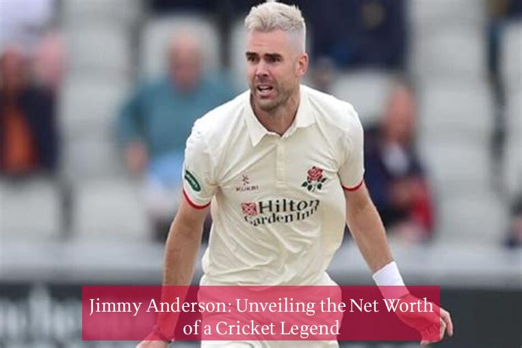 Jimmy Anderson: Unveiling the Net Worth of a Cricket Legend