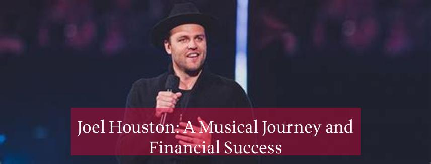 Joel Houston: A Musical Journey and Financial Success