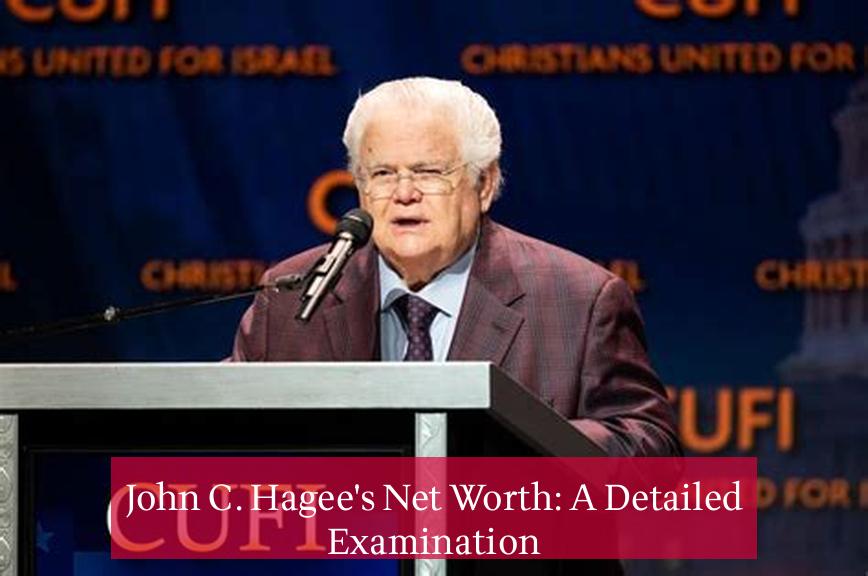 John C. Hagee's Net Worth: A Detailed Examination