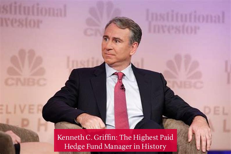 Kenneth C. Griffin: The Highest Paid Hedge Fund Manager in History