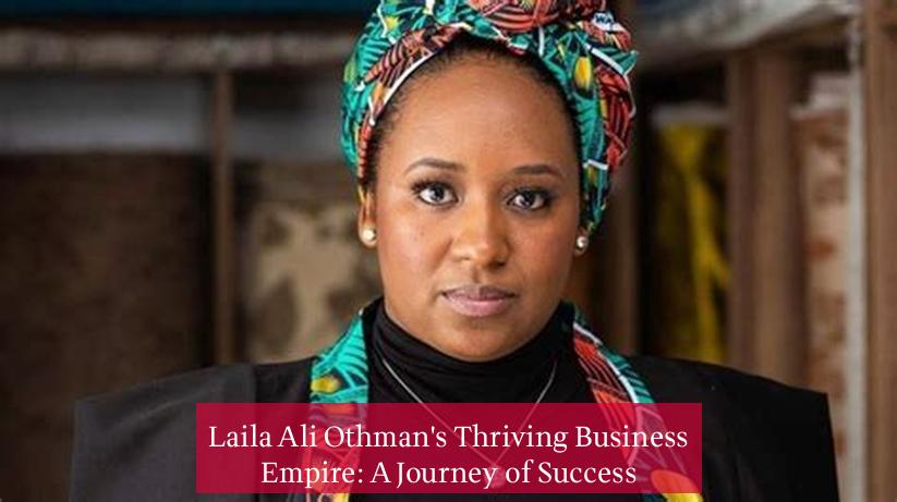 Laila Ali Othman's Thriving Business Empire: A Journey of Success