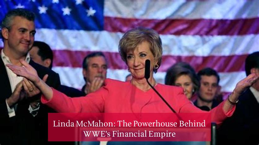 Linda McMahon: The Powerhouse Behind WWE's Financial Empire