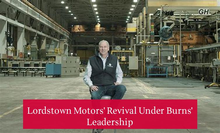 Lordstown Motors' Revival Under Burns' Leadership