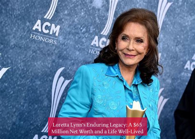 Loretta Lynn's Enduring Legacy: A $65 Million Net Worth and a Life Well-Lived