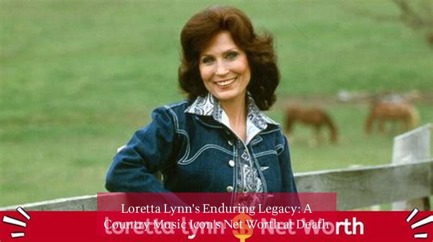 Loretta Lynn's Enduring Legacy: A Country Music Icon's Net Worth at Death