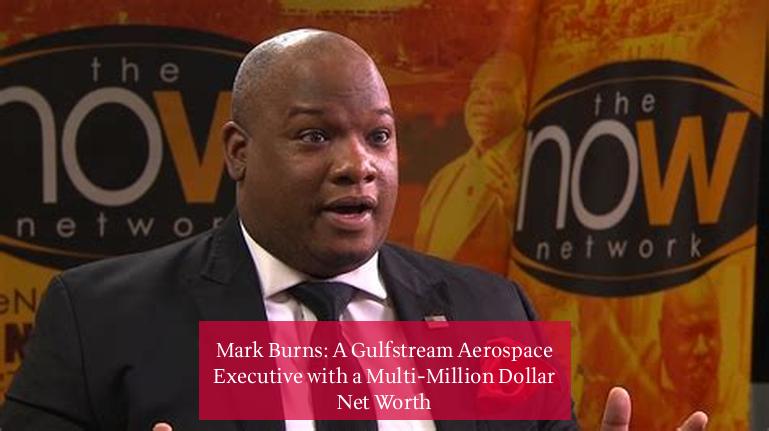Mark Burns: A Gulfstream Aerospace Executive with a Multi-Million Dollar Net Worth