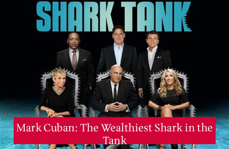 Mark Cuban: The Wealthiest Shark in the Tank