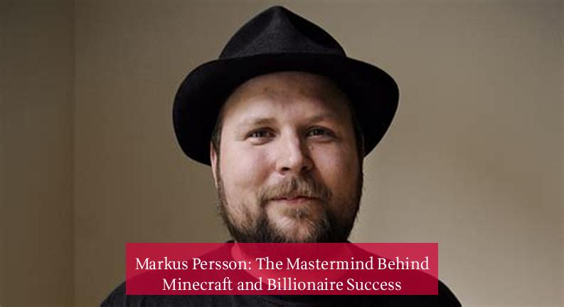 Markus Persson: The Mastermind Behind Minecraft and Billionaire Success