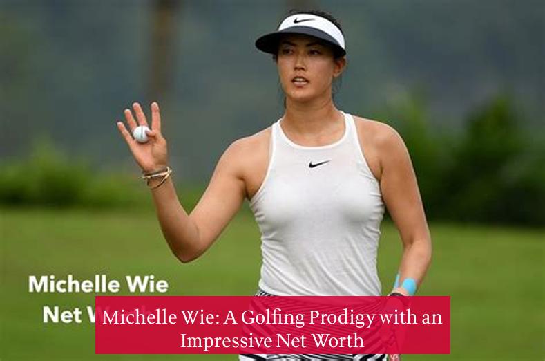 Michelle Wie: A Golfing Prodigy with an Impressive Net Worth