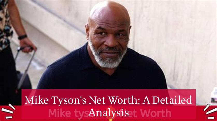 Mike Tyson's Net Worth: A Detailed Analysis