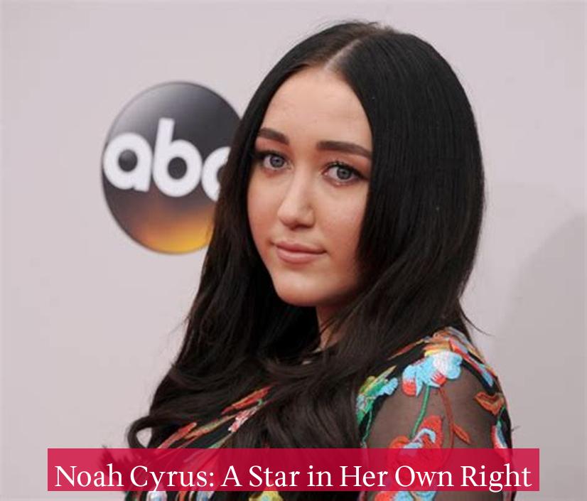 Noah Cyrus: A Star in Her Own Right