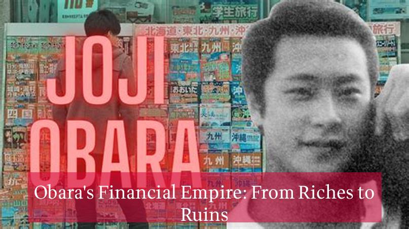 Obara's Financial Empire: From Riches to Ruins