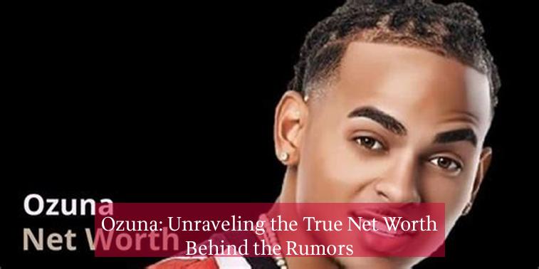 Ozuna: Unraveling the True Net Worth Behind the Rumors