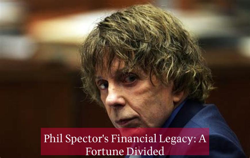 Phil Spector's Financial Legacy: A Fortune Divided
