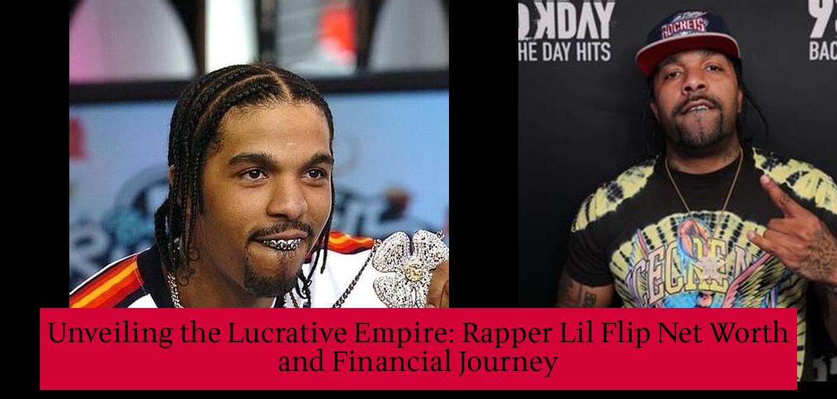 Unveiling the Lucrative Empire Rapper Lil Flip Net Worth and Financial