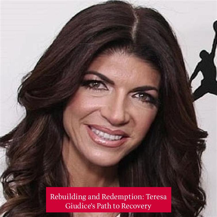 Rebuilding and Redemption: Teresa Giudice's Path to Recovery