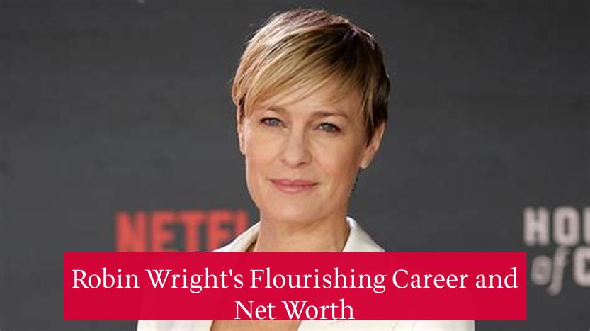 Robin Wright's Flourishing Career and Net Worth