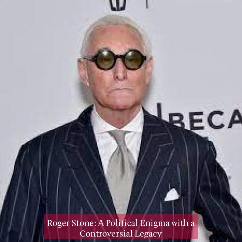 Roger Stone: A Political Enigma with a Controversial Legacy