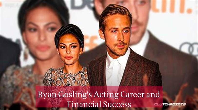 Ryan Gosling's Acting Career and Financial Success