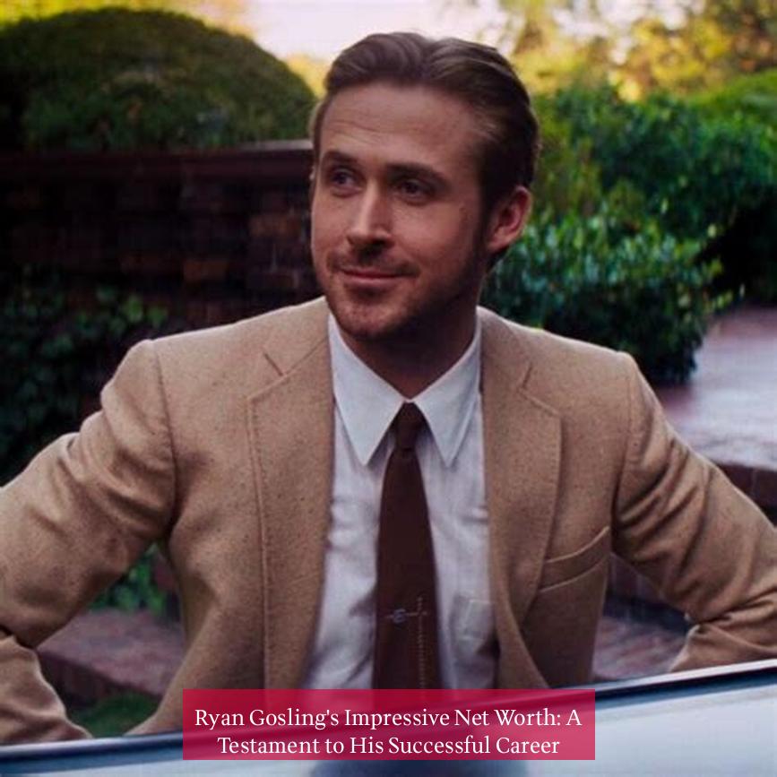 Ryan Gosling's Impressive Net Worth: A Testament to His Successful Career