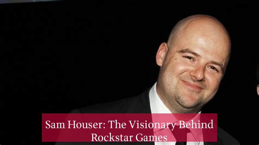 Sam Houser: The Visionary Behind Rockstar Games