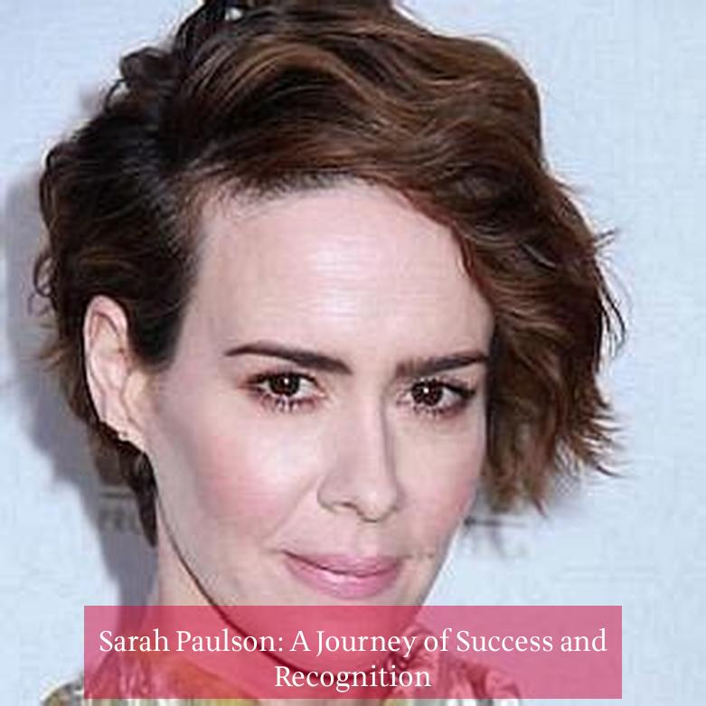 Sarah Paulson: A Journey of Success and Recognition
