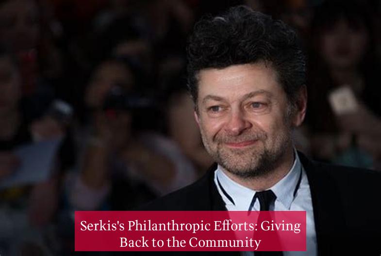 Serkis's Philanthropic Efforts: Giving Back to the Community