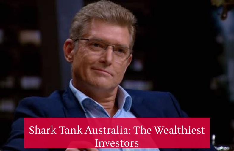 Shark Tank Australia: The Wealthiest Investors