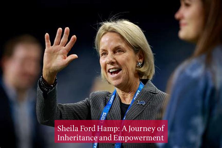 Sheila Ford Hamp: A Journey of Inheritance and Empowerment