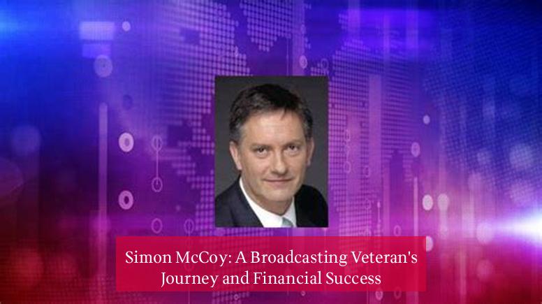 Simon McCoy: A Broadcasting Veteran's Journey and Financial Success