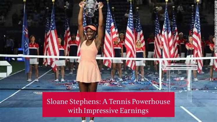 Sloane Stephens: A Tennis Powerhouse with Impressive Earnings