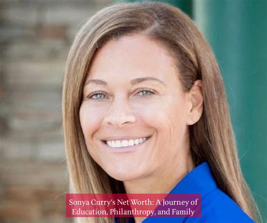 Sonya Curry's Net Worth: A Journey of Education, Philanthropy, and Family