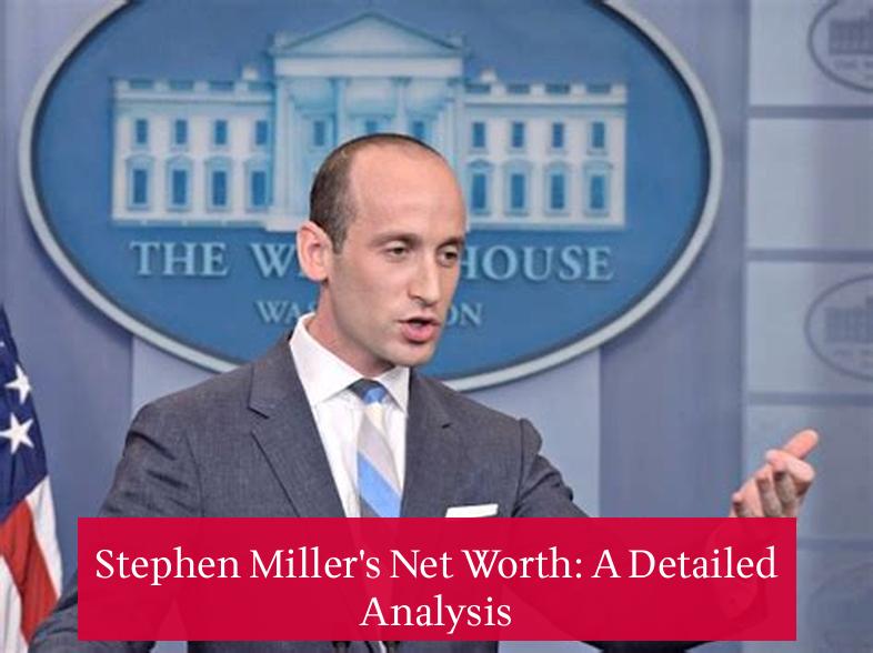 Stephen Miller's Net Worth: A Detailed Analysis