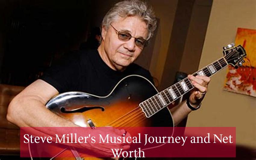 Steve Miller's Musical Journey and Net Worth