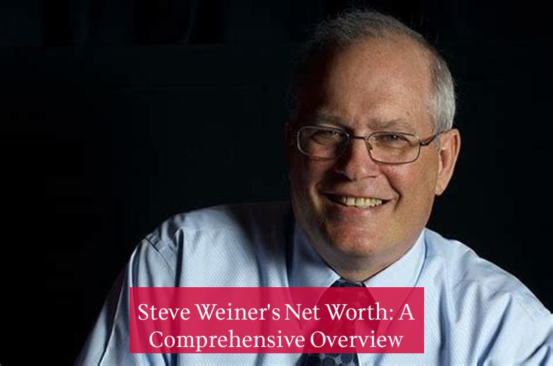 Steve Weiner's Net Worth: A Comprehensive Overview