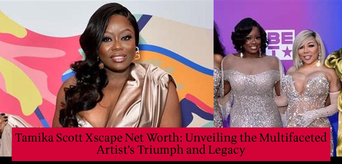 Tamika Scott Xscape Net Worth Unveiling the Multifaceted Artist's