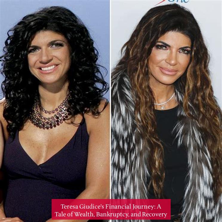 Teresa Giudice's Financial Journey: A Tale of Wealth, Bankruptcy, and Recovery